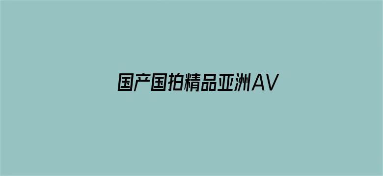 国产国拍精品亚洲AV片电影封面图